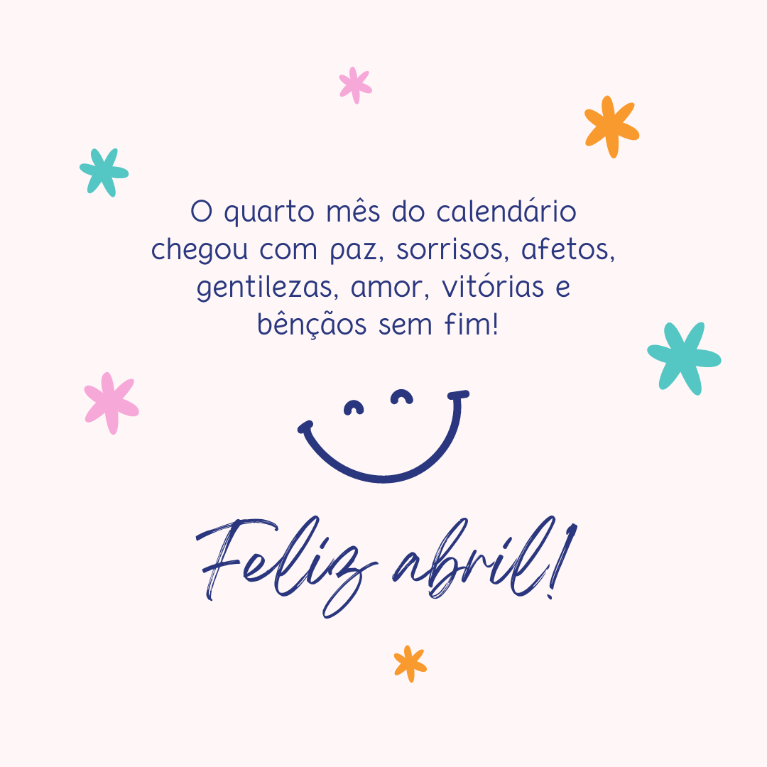 O quarto mês do calendário chegou com paz, sorrisos, afetos, gentilezas, amor, vitórias e bênçãos sem fim! Feliz abril!