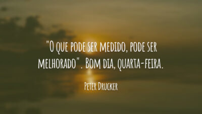 "O que pode ser medido, pode ser melhorado". Bom dia, quarta-feira.