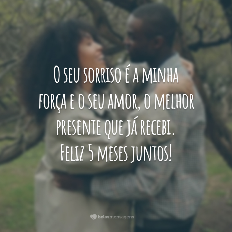 O seu sorriso é a minha força e o seu amor, o melhor presente que já recebi. Feliz 5 meses juntos!