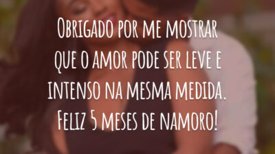 Obrigado por me mostrar que o amor pode ser leve e intenso na mesma medida. Feliz 5 meses de namoro!