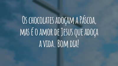 Os chocolates adoçam a Páscoa, mas é o amor de Jesus que adoça a vida. Bom dia!