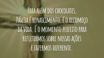 Para além dos chocolates, Páscoa é renascimento, é o recomeço da vida.&hellip;