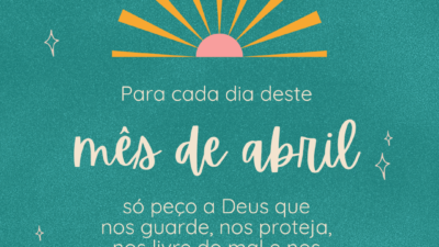 Para cada dia deste mês de abril, só peço a Deus que nos guarde, nos proteja, nos livre do mal e nos abençoe com Sua sabedoria!