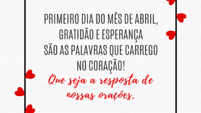 Primeiro dia do mês de abril, gratidão e esperança são as palavras que carrego no coração! Que seja a resposta de nossas orações.