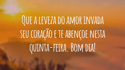 Que a leveza do amor invada seu coração e te abençoe nesta quinta-feira. Bom dia!