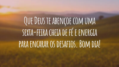 Que Deus te abençoe com uma sexta-feira cheia de fé e energia para encarar os desafios. Bom dia!