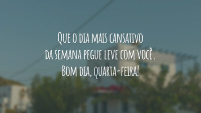 Que o dia mais cansativo da semana pegue leve com você. Bom dia, quarta-feira!