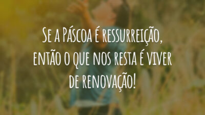 Se a Páscoa é ressurreição, então o que nos resta é viver&hellip;