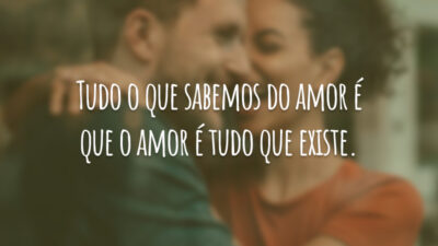 Tudo o que sabemos do amor é que o amor é tudo que existe.