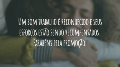 Um bom trabalho é reconhecido e seus esforços estão sendo recompensados. Parabéns pela promoção!