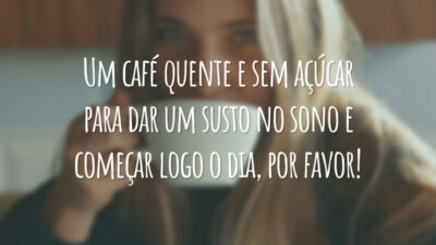Um café quente e sem açúcar para dar um susto no sono e começar logo o dia, por favor!