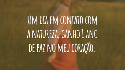 Um dia em contato com a natureza, ganho 1 ano de paz no meu coração.