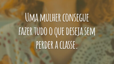 Uma mulher consegue fazer tudo o que deseja sem perder a classe.