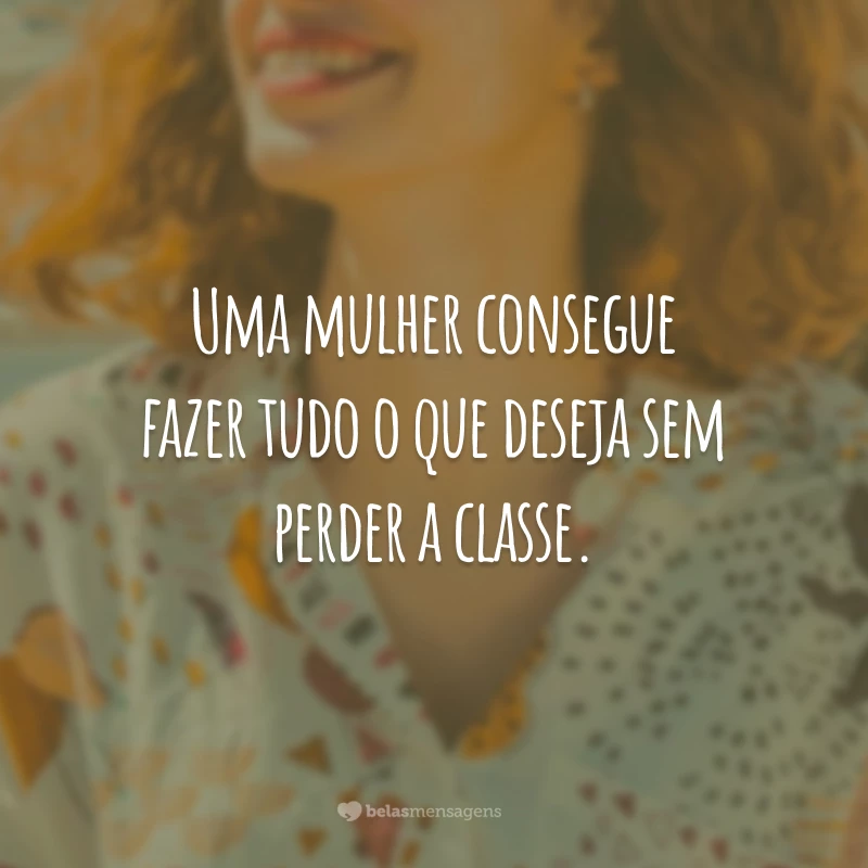 Uma mulher consegue fazer tudo o que deseja sem perder a classe.