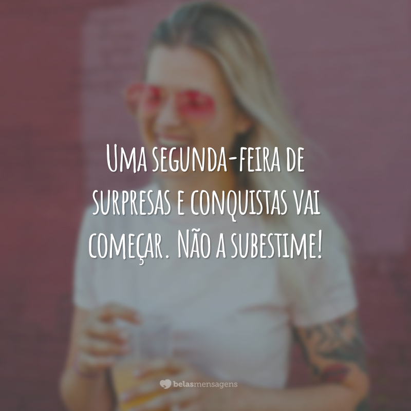 Uma segunda-feira de surpresas e conquistas vai começar. Não a subestime!