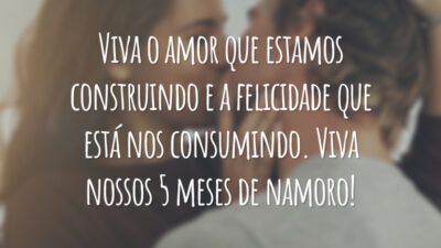 Viva o amor que estamos construindo e a felicidade que está nos consumindo. Viva nossos 5 meses de namoro!
