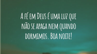 A fé em Deus é uma luz que não se apaga nem quando dormimos. Boa noite!