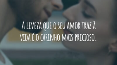 A leveza que o seu amor traz à vida é o carinho mais precioso.