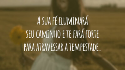 A sua fé iluminará seu caminho e te fará forte para atravessar a tempestade.