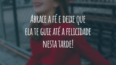 Abrace a fé e deixe que ela te guie até a felicidade nesta tarde!
