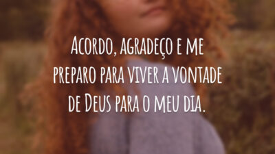 Acordo, agradeço e me preparo para viver a vontade de Deus para o meu dia.