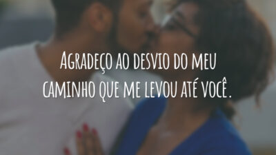 Agradeço ao desvio do meu caminho que me levou até você.