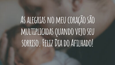 As alegrias no meu coração são multiplicadas quando vejo seu sorriso. Feliz Dia do Afilhado!