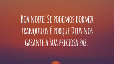 Boa noite! Se podemos dormir tranquilos é porque Deus nos garante a Sua preciosa paz.