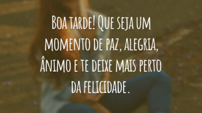 Boa tarde! Que seja um momento de paz, alegria, ânimo e te deixe mais perto da felicidade.