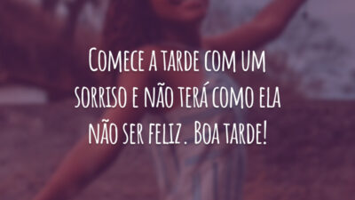 Comece a tarde com um sorriso e não terá como ela não ser feliz. Boa tarde!