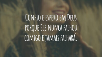 Confio e espero em Deus porque Ele nunca falhou comigo e jamais falhará.