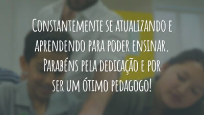 Constantemente se atualizando e aprendendo para poder ensinar. Parabéns pela dedicação e por ser um ótimo pedagogo!