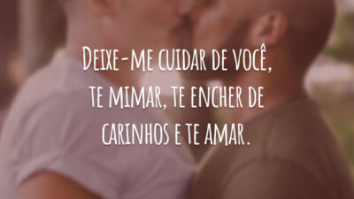 Deixe-me cuidar de você, te mimar, te encher de carinhos e te amar.