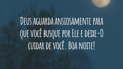 Deus aguarda ansiosamente para que você busque por Ele e deixe-O cuidar de você. Boa noite!