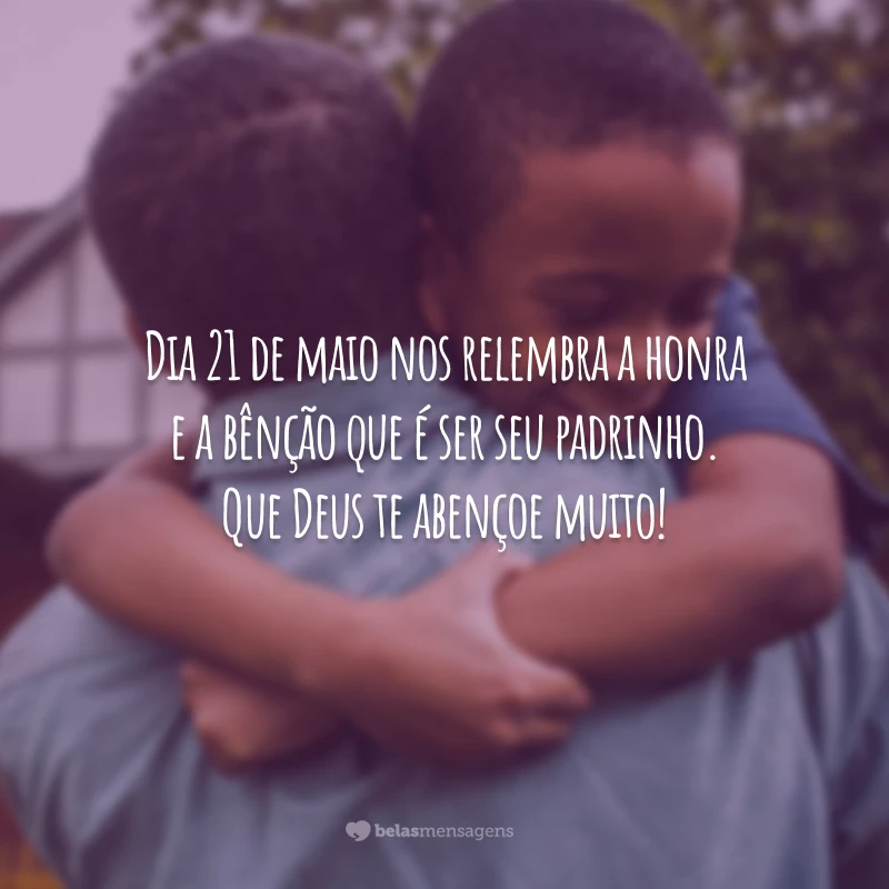 Dia 21 de maio nos relembra a honra e a bênção que é ser seu padrinho. Que Deus te abençoe muito!