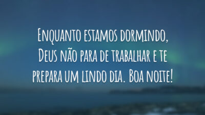 Enquanto estamos dormindo, Deus não para de trabalhar e te prepara um lindo dia. Boa noite!