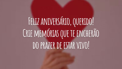 Feliz aniversário, querido! Crie memórias que te encherão do prazer de estar vivo!