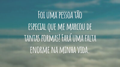 Foi uma pessoa tão especial que me marcou de tantas formas! Fará uma falta enorme na minha vida.