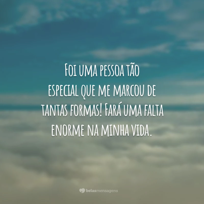 Foi uma pessoa tão especial que me marcou de tantas formas! Fará uma falta enorme na minha vida.