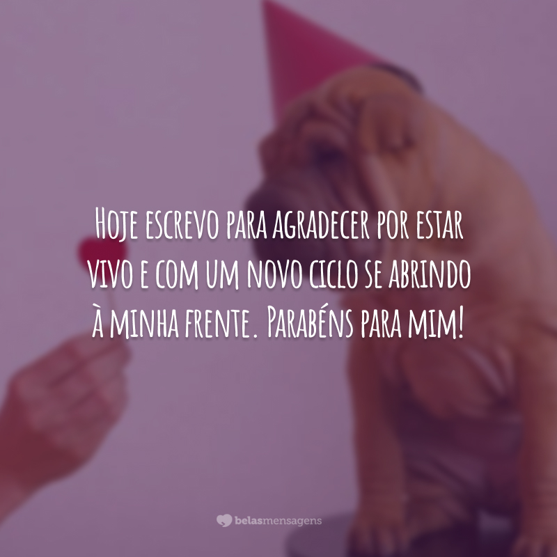 Hoje escrevo para agradecer por estar vivo e com um novo ciclo se abrindo à minha frente. Parabéns para mim!