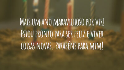 Mais um ano maravilhoso por vir! Estou pronto para ser feliz e viver coisas novas. Parabéns para mim!