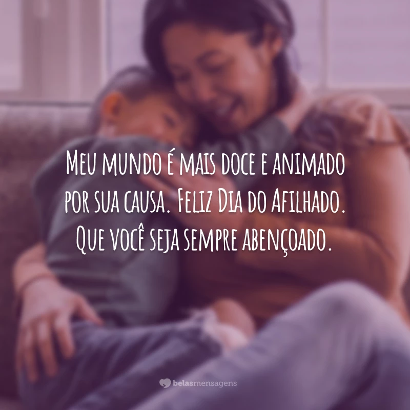 Meu mundo é mais doce e animado por sua causa. Feliz Dia do Afilhado. Que você seja sempre abençoado.