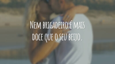 Nem brigadeiro é mais doce que o seu beijo.