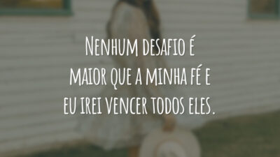 Nenhum desafio é maior que a minha fé e eu irei vencer todos eles.