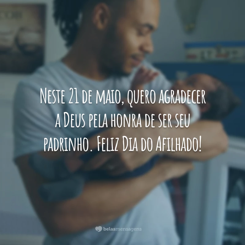 Neste 21 de maio, quero agradecer a Deus pela honra de ser seu padrinho. Feliz Dia do Afilhado!