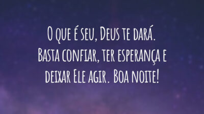 O que é seu, Deus te dará. Basta confiar, ter esperança e deixar Ele agir. Boa noite!