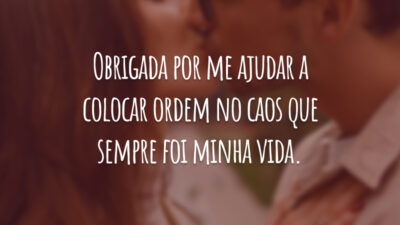 Obrigada por me ajudar a colocar ordem no caos que sempre foi minha vida.