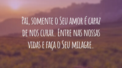 Pai, somente o Seu amor é capaz de nos curar. Entre nas nossas vidas e faça o Seu milagre.
