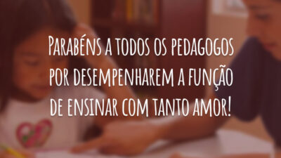 Parabéns a todos os pedagogos por desempenharem a função de ensinar com tanto amor!