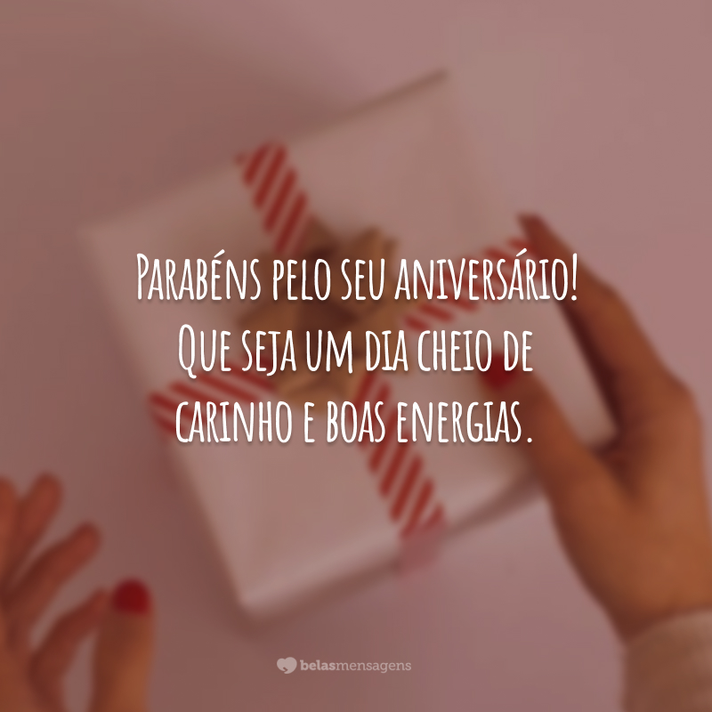 Parabéns pelo seu aniversário! Que seja um dia cheio de carinho e boas energias.